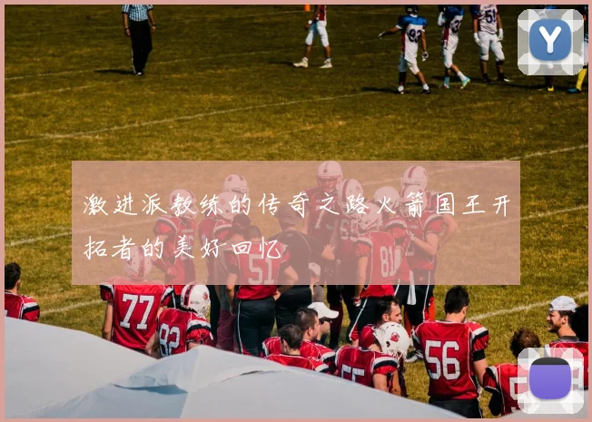 激进派教练的传奇之路火箭国王开拓者的美好回忆