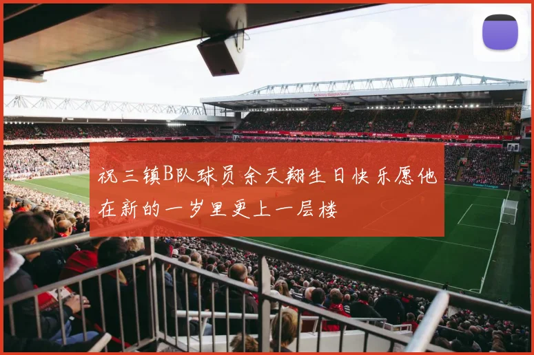 祝三镇B队球员余天翔生日快乐愿他在新的一岁里更上一层楼