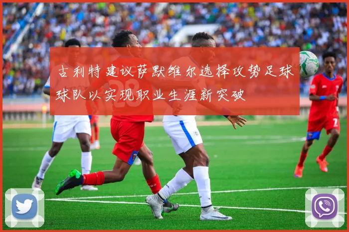 古利特建议萨默维尔选择攻势足球球队以实现职业生涯新突破